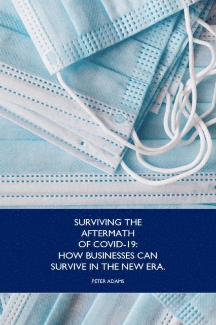Peter Adams - Surviving the Aftermath of Covid-19:How Business Can Survive in the New Era, E-bok