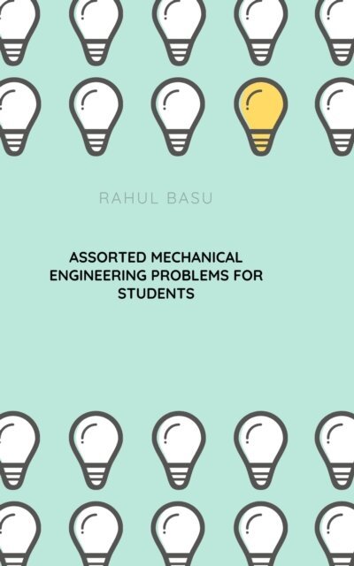 Rahul Basu - Assorted Mechanical Engineering Problems for Students, E-bok