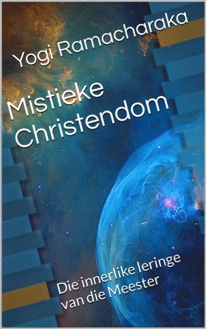 Yogi Ramacharaka - Mistieke Christendom: Die innerlike leringe van die Meester, E-bok