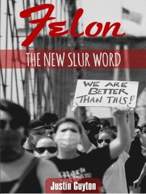 Justin Guyton - Felon: The New Slur Word, E-bok