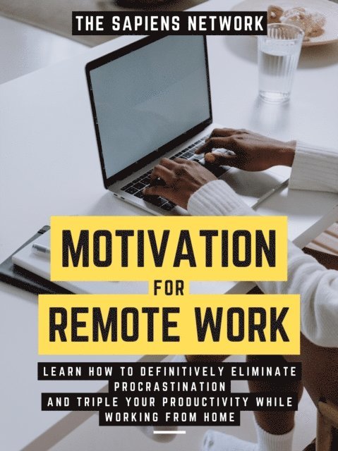 The Sapiens Network - Motivation For Remote Work: Learn How To Definitively Eliminate Procrastination And Triple Your Productivity While Working From Home, E-bok