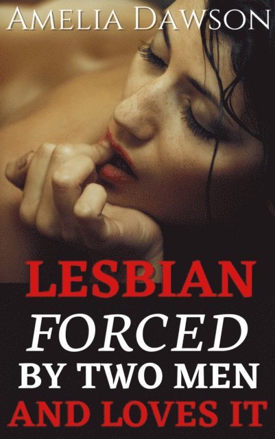 Amelia Dawson - Lesbian Forced by Two Men and Loves It, E-bok