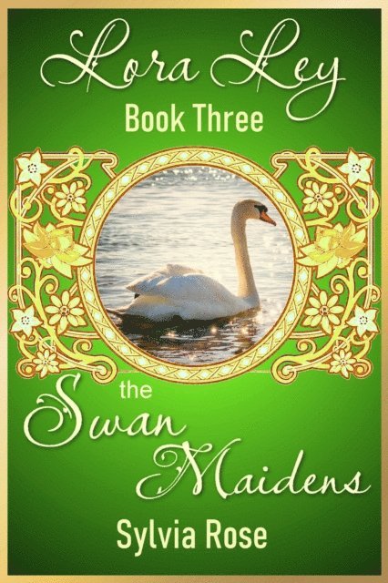 Sylvia Kay Rose - Lora Ley - Book Three - The Swan Maidens, E-bok