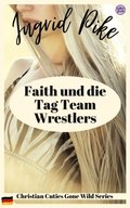 Faith und die Tag Team Wrestlers: Christian Cuties Gone Wild Series (German Edition)