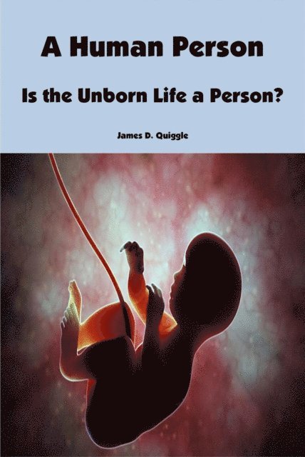 James D. Quiggle - Human Person: Is the Unborn Life a Person?, E-bok