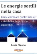 Le energie sottili nella casa Come eliminare quelle negative e ristabilire l'equilibrio energetico