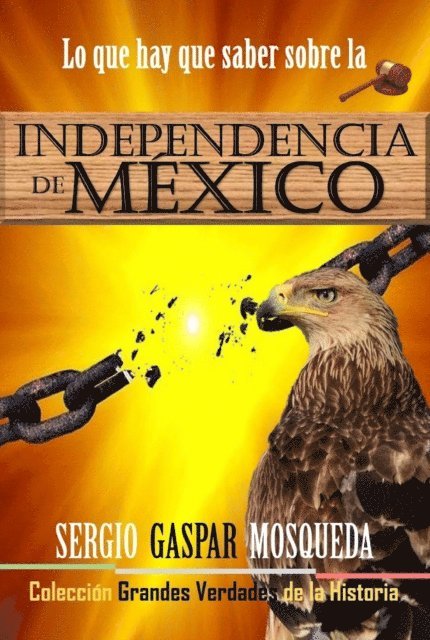 Sergio Gaspar Mosqueda - Lo que hay que saber sobre la Independencia de Mexico, E-bok