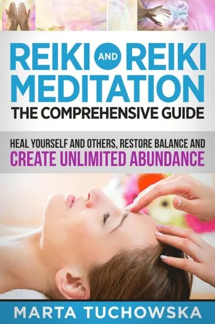 Marta Tuchowska - Reiki and Reiki Meditation: The Comprehensive Guide: Heal Yourself and Others, Restore Balance and Create Unlimited Abundance, E-bok. Tillgänglighet: Lägg i varukorg
