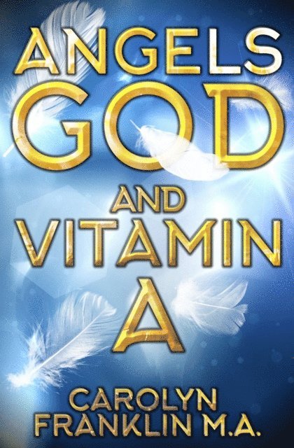 Carolyn Franklin M.A. - Angels, God and Vitamin A, E-bok. Tillgänglighet: Lägg i varukorg