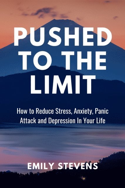 Emily Stevens - Pushed to the Limit - How to Reduce Stress, Anxiety, Panic Attack and Depression in Your Life, E-bok. Tillgänglighet: Lägg i varukorg