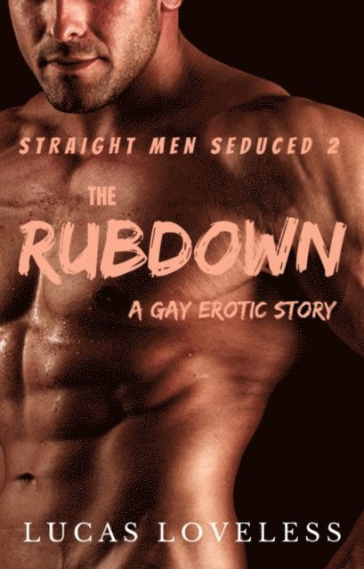 Lucas Loveless - Straight Men Seduced 2 - The Rubdown - A Gay Erotic Story, E-bok
