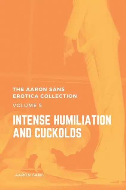 Aaron Sans - Aaron Sans Erotica Collection Volume 5: Intense Humiliation and Cuckolds, E-bok. Tillgänglighet: Lägg i varukorg