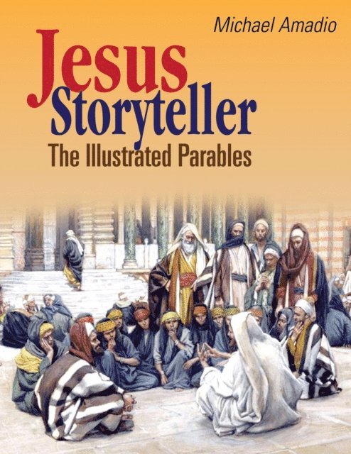 Michael Amadio - Jesus Storyteller: The Illustrated Parables from the Gospels of Matthew, Mark, Luke, John, E-bok
