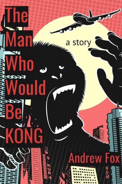 Andrew Fox - Man Who Would Be Kong: a Story, E-bok