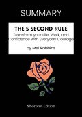 SUMMARY: The 5 Second Rule : Transform Your Life, Work, And Confidence With Everyday Courage By Mel Robbins