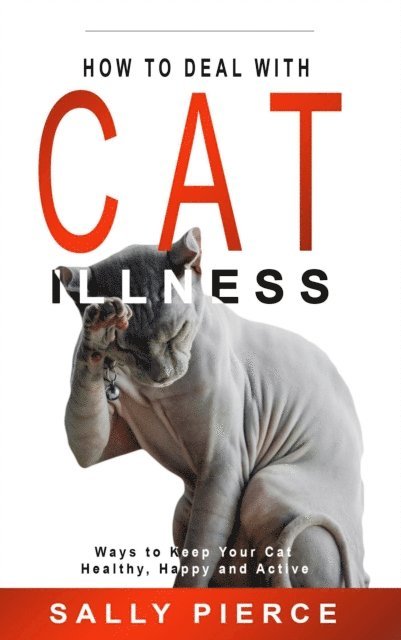Sally Pierce - How to Deal with Cat Illness: Ways to Keep Your Cat Healthy, Happy and Active, E-bok. Tillgänglighet: Lägg i varukorg