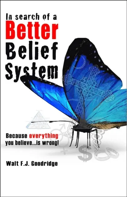 Walt F.J. Goodridge - In Search of a Better Belief System: Because Everything You Believe...Is Wrong!, E-bok. Tillgänglighet: Lägg i varukorg
