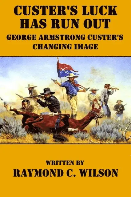Raymond C. Wilson - Custer's Luck Has Run Out: George Armstrong Custer's Changing Image, E-bok. Tillgänglighet: Lägg i varukorg