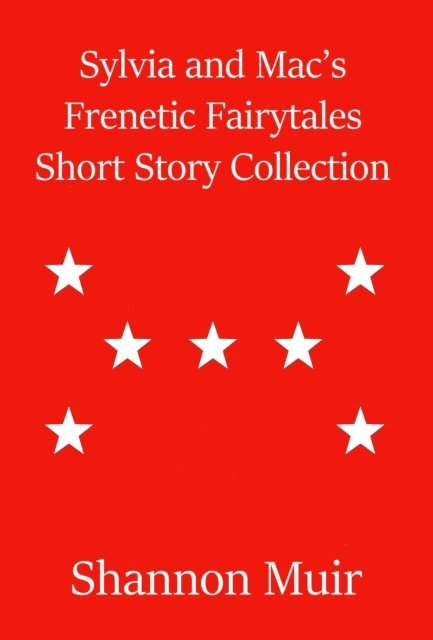 Shannon Muir - Sylvia and Mac's Frenetic Fairytales Short Story Collection, E-bok