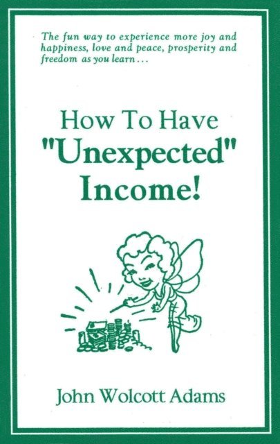 John Wolcott Adams - How to Have &quote;Unexpected&quote; Income!, E-bok