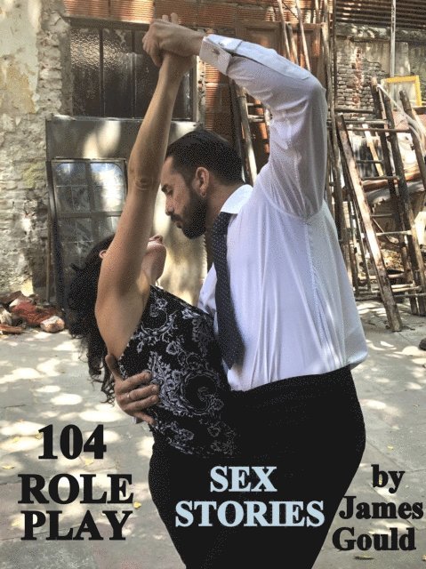 James Gould - 104 Role Play Sex Stories, E-bok