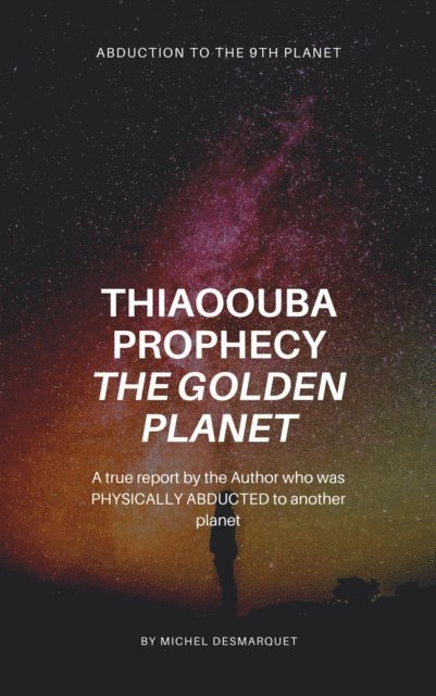 Michel Desmarquet - Thiaoouba Prophecy: The Golden Planet. (Abduction to the 9th Planet), E-bok