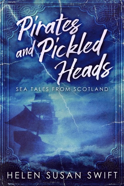Helen Susan Swift - Pirates And Pickled Heads: Sea Tales From Scotland, E-bok