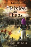Le Reveil de Kala (Les Pixies du Chaos, tome 2)