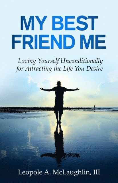 Leopole A. McLaughlin III - My Best Friend Me: Loving Yourself Unconditionally for Attracting the Life You Desire, E-bok
