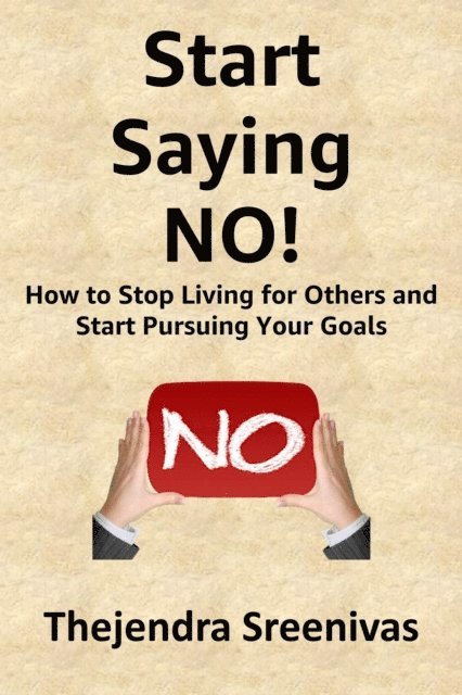 Thejendra Sreenivas - Start Saying No! - How to Stop Living for Others and Start Pursuing Your Goals, E-bok. Tillgänglighet: Lägg i varukorg