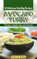 Avocado Yummy: 50 Delicious Healthy Recipes