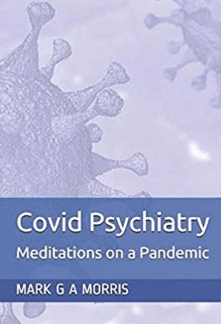 Mark Morris - Covid Psychiatry: Meditations on a Pandemic, E-bok