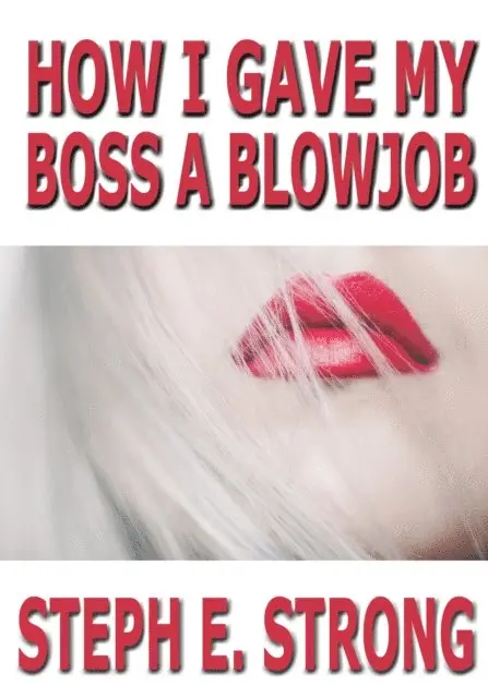 Steph E. Strong - How I Gave My Boss a Blowjob, E-bok. Tillgänglighet: Lägg i varukorg