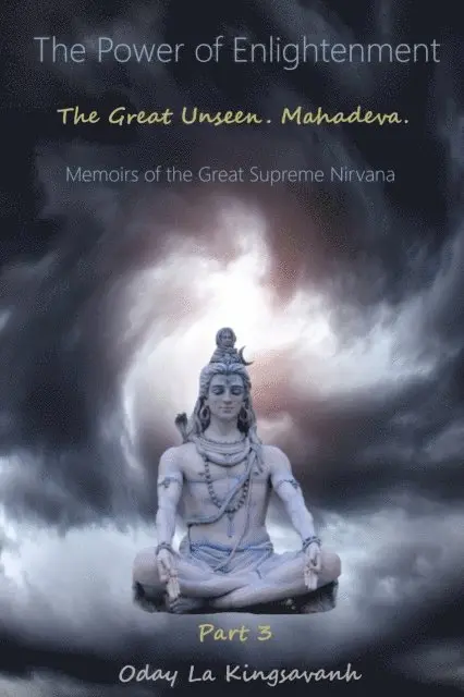 Oday La Kingsavanh - Power of Enlightenment. The Great Unseen. Mahadeva. Memoirs of the Great Supreme Nirvana. Part 3., E-bok. Tillgänglighet: Lägg i varukorg