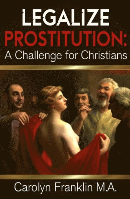 Carolyn Franklin M.A. - Legalize Prostitution: A Christian Challenge, E-bok. Tillgänglighet: Lägg i varukorg