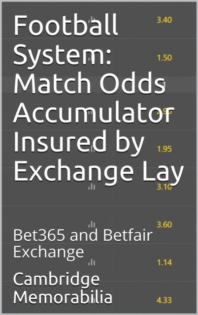 Cambridge Memorabilia - Football System: Match Odds Accumulator Insured by Exchange Lay - Bet365 and Betfair Exchange, E-bok. Tillgänglighet: Lägg i varukorg