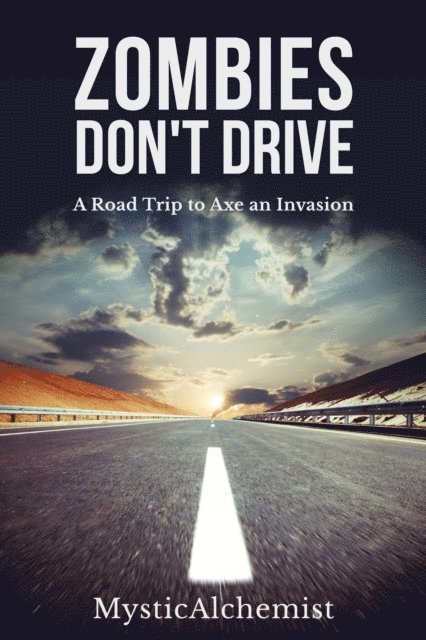 MysticAlchemist - Zombies Don't Drive : A Road Trip to Axe an Invasion, E-bok