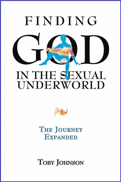 Toby Johnson - Finding God in the Sexual Underworld: The Journey Expanded, E-bok