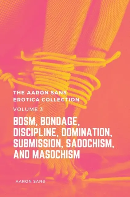 Aaron Sans - Aaron Sans Erotica Collection Volume 3: BDSM, Bondage, Discipline, Domination, Submission, Sadochism, and Masochism, E-bok. Tillgänglighet: Lägg i varukorg