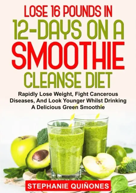 Stephanie Quinones - Lose 16 Pounds In 12-Days On A Smoothie Cleanse Diet: Rapidly Lose Weight, Fight Cancerous Diseases, And Look Younger Whilst Drinking A Delicious Green Smoothie, E-bok. Tillgänglighet: Lägg i varukorg