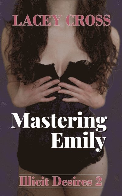 Lacey Cross - Mastering Emily: Illicit Desires #2, E-bok