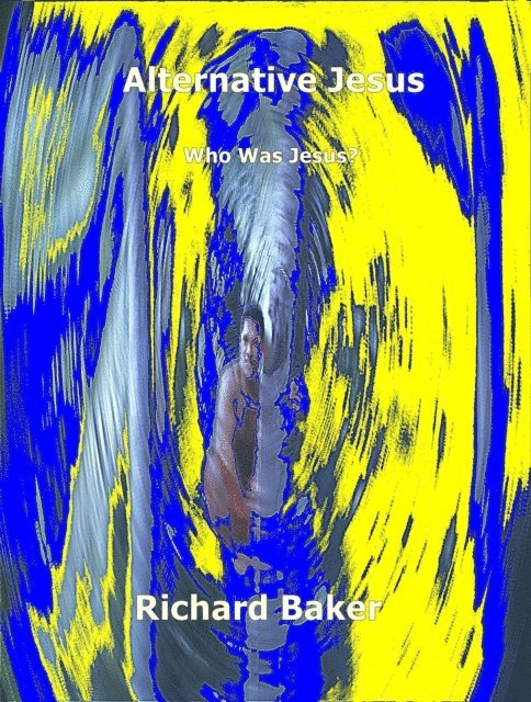 Richard Baker - Who was Jesus? An Alternative History., E-bok