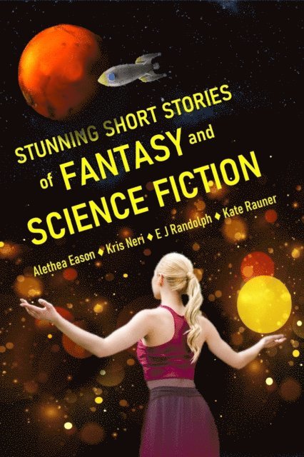 Kate Rauner, E J Randolph, Kris Neri, Alethea Eason - Stunning Short Stories of Fantasy and Science Fiction, E-bok