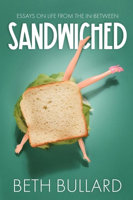 Beth Bullard - Sandwiched Essays on Life from the In-between, E-bok