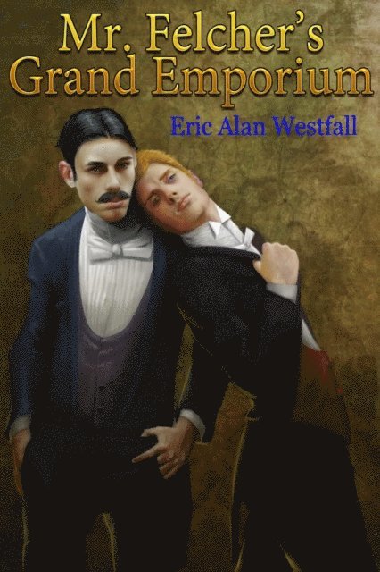 Eric Alan Westfall - Mr. Felcher's Grand Emporium, or, The Adventures of a Pair of Spares in the Fine Art of Gentlemanly Portraiture, E-bok