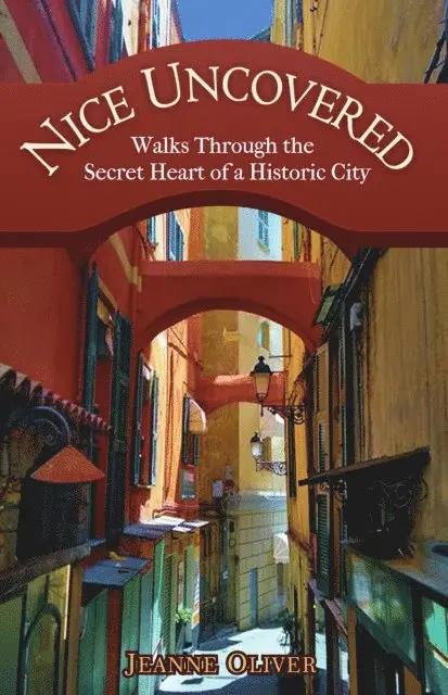 Nice Uncovered: Walks Through the Secret Heart of a Historic City