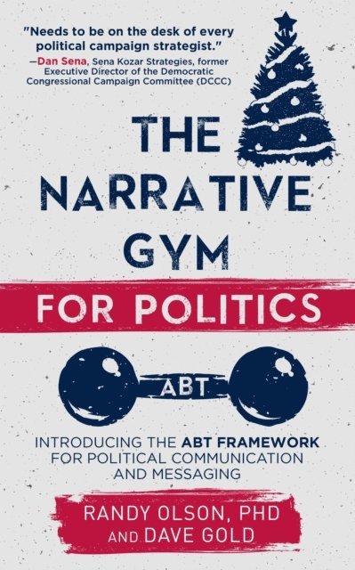 Dave Gold, Randy Olson - Narrative Gym for Politics: Introducing the ABT Framework for Political Communication and Messaging, E-bok