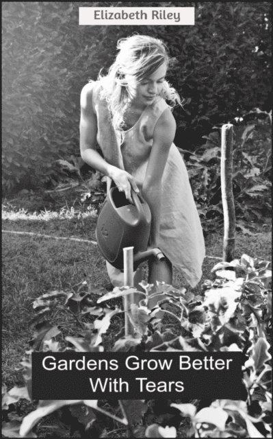Elizabeth Riley - Gardens Grow Better With Tears, E-bok