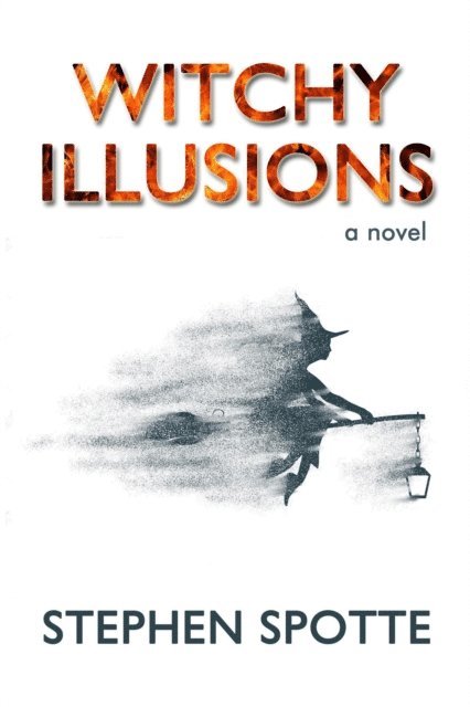 Stephen Spotte - Witchy Illusions: A Novel, E-bok