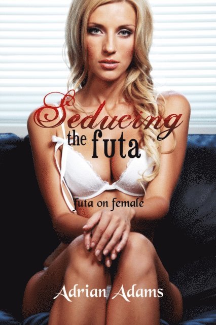 Adrian Adams - Seducing the Futa: futa on female, E-bok